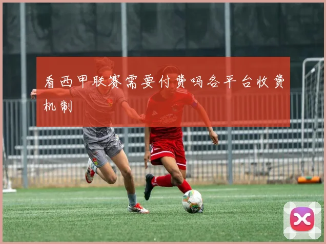 看西甲联赛需要付费吗各平台收费机制